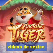 videos de sexiso